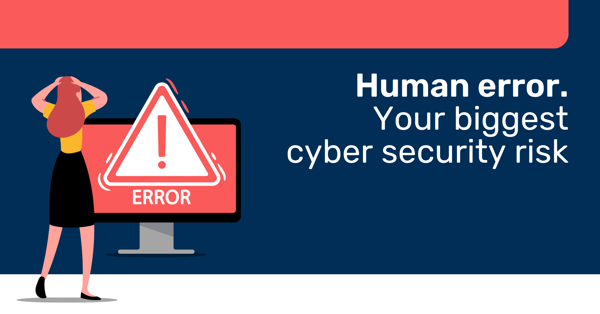 Human error. your biggest cyber security risk
